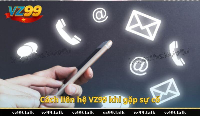 Cách liên hệ VZ99 khi gặp sự cố
