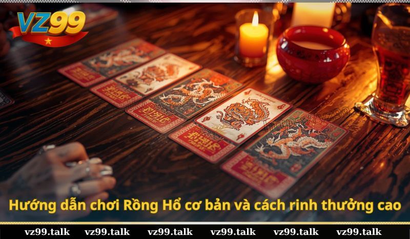 Hướng dẫn chơi Rồng Hổ cơ bản và cách rinh thưởng cao