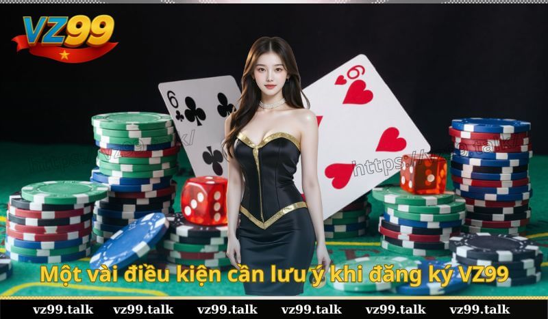 Một vài điều kiện cần lưu ý khi đăng ký VZ99