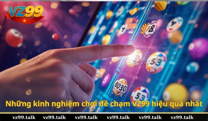 Những kinh nghiệm chơi đề chạm VZ99 hiệu quả nhất