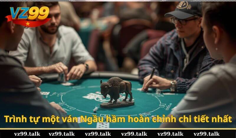 Trình tự một ván Ngầu hầm hoàn chỉnh chi tiết nhất