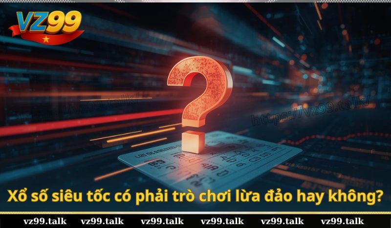 Xổ số siêu tốc có phải trò chơi lừa đảo hay không?