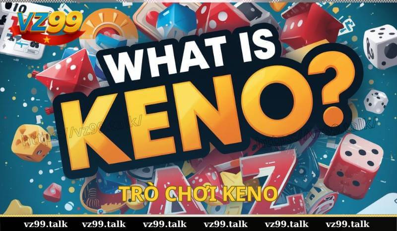 Keno là trò chơi gì? Tất tần cách chơi Keno dễ hiểu từ A-Z