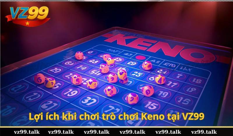 Lợi ích khi chơi trò chơi Keno tại VZ99