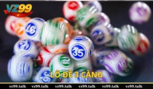 Lô Đề 3 Càng – Cách Chọn Và Tối Ưu Lợi Nhuận Cùng VZ99
