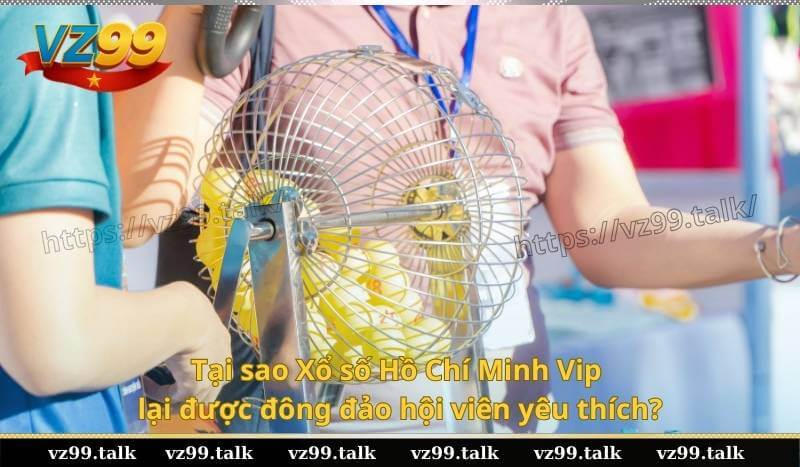 Tại sao Xổ số Hồ Chí Minh Vip lại được đông đảo hội viên yêu thích?